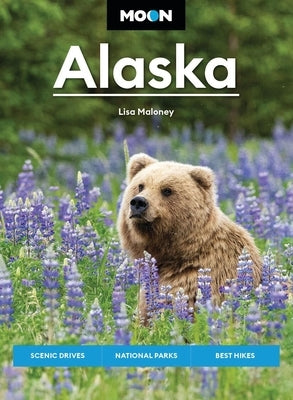 Moon Alaska: Scenic Drives, National Parks, Best Hikes by Maloney, Lisa