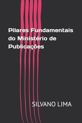Pilares Fundamentais do Ministério de Publicações by Lima, Silvano de Oliveira