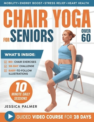 Chair Yoga For Seniors Over 60: Your 28-Day Illustrated Guide with Video Tutorials 10-Minute Daily Exercises to Boost Mobility, Comfort, and Joy by Blust, Tonya