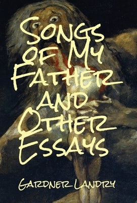 Songs of My Father and Other Essays by Landry, Gardner