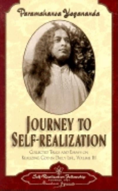 Journey to Self-Realization: Collected Talks and Essays on Real Izing God in Daily Life, by Yogananda, Paramahansa