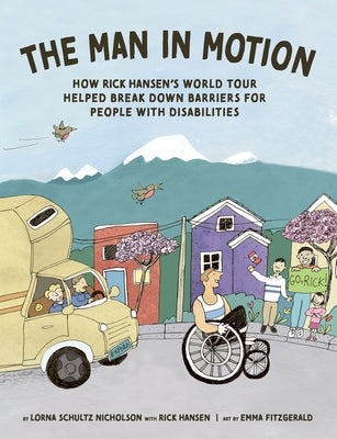 The Man in Motion: How Rick Hansen's World Tour Helped Break Down Barriers for People with Disabilities by Schultz Nicholson, Lorna