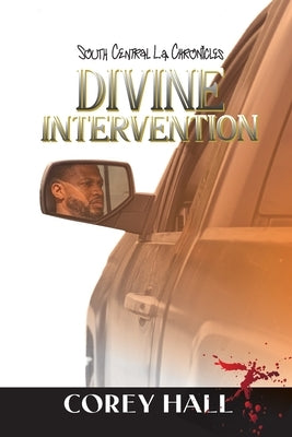 South Central LA Chronicles: Divine Intervention by Hall, Corey