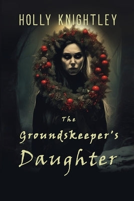 The Groundskeeper's Daughter: A Supernatural Suspense Novella with a Christmas Twist by Knightley, Holly