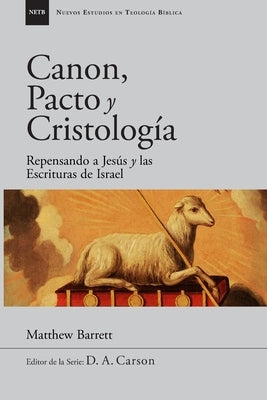 Canon, pacto y cristología: Repensando a Jesús y las Escrituras de Israel by Barrett, Matthew