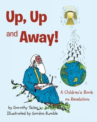 Up, Up and Away!: A Children's Book on Revelation by Skiles, Dorothy