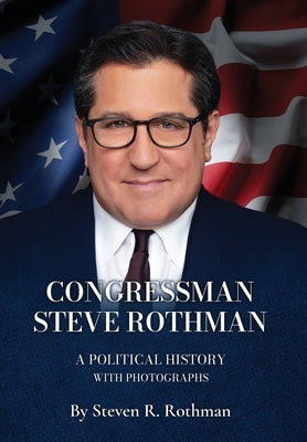 Congressman Steve Rothman: A Political History with Photographs by Rothman, Steven R.