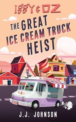 Iggy & Oz The Great Ice Cream Truck Heist by Johnson, J. J.