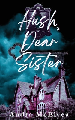 Hush, Dear Sister by McElyea, Audra