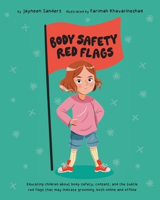 Body Safety Red Flags: Educating children about body safety, consent, and the subtle red flags that may indicate grooming, both online and offline by Sanders, Jayneen