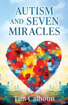 Autism and Seven Miracles by Calhoun, Tim