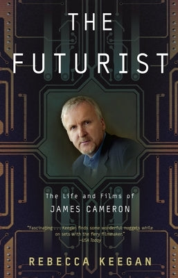 The Futurist: The Life and Films of James Cameron by Keegan, Rebecca