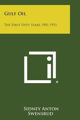 Gulf Oil: The First Fifty Years 1901-1951 by Swensrud, Sidney Anton