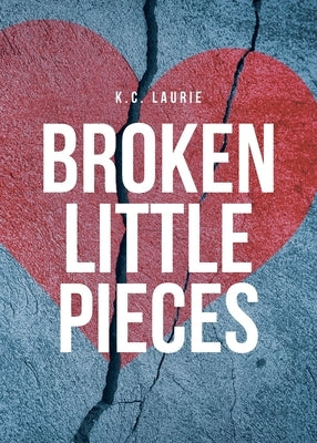 Broken Little Pieces by Laurie, K. C.