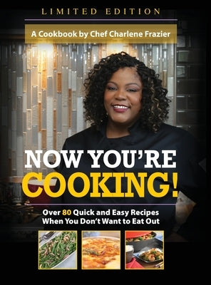 Now You're Cooking!: Over 80 Quick and Easy Recipes When You Don't Want to Eat Out by Frazier, Charlene