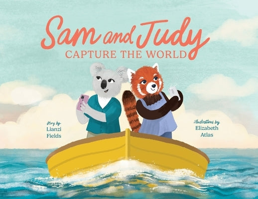Sam and Judy Capture the World: See the World Through Your Own Eyes, Not Just a Screen by Fields, Lianzi