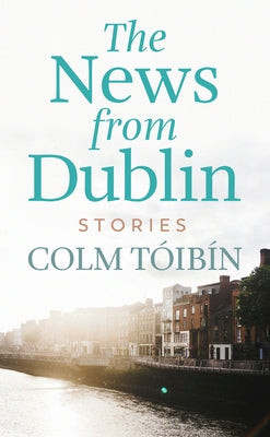 The News from Dublin by TÃ³ibin, Colm