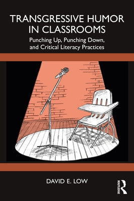 Transgressive Humor in Classrooms: Punching Up, Punching Down, and Critical Literacy Practices by Low, David E.