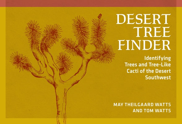 Desert Tree Finder: Identifying Trees and Tree-Like Cacti of the Desert Southwest by Watts, May Theilgaard