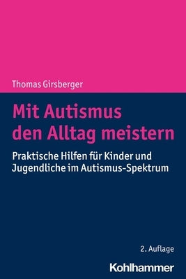 Mit Autismus Den Alltag Meistern: Praktische Hilfen Fur Kinder Und Jugendliche Im Autismus-Spektrum by Girsberger, Thomas