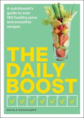 The Daily Boost: A Nutritionist's Guide to Over 180 Healthy Juice and Smoothie Recipes by DesChamps, Nicola