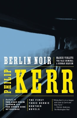 Berlin Noir: The First Three Bernie Gunther Novels by Kerr, Philip