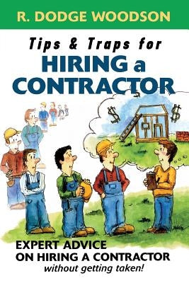 Tips & Traps for Hiring a Contractor by Woodson, R. Dodge