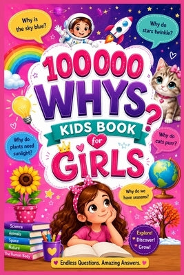 100000 Whys Kids Book for Girls: Fun Science, Magical Space Facts, Inspiring Discoveries, Animal Wonders & Smart Learning Adventures for Curious Girls by Wang, Qiang Li