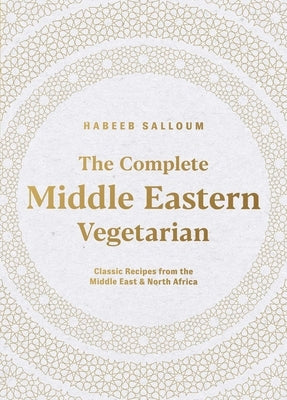 The Complete Middle Eastern Vegetarian: Classic Recipes from the Middle East and North Africa by Salloum, Habeeb