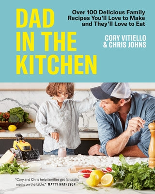 Dad in the Kitchen: Over 100 Delicious Family Recipes You'll Love to Make and They'll Love to Eat by Vitiello, Cory