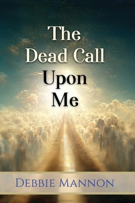 The Dead Call Upon Me by Mannon, Debbie