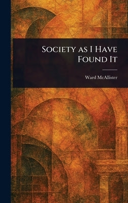 Society as I Have Found It by McAllister, Ward