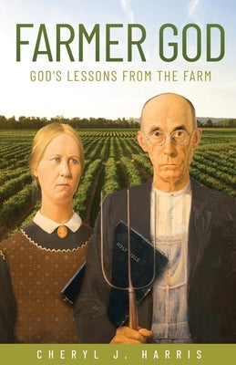 Farmer God: God's Lessons from the Farm by Harris, Cheryl J.