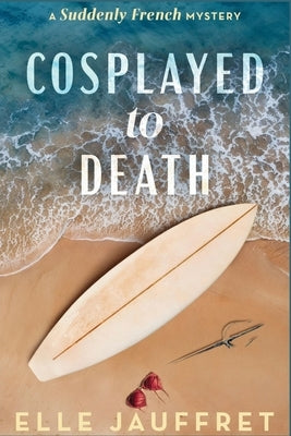 Cosplayed to Death: A Suddenly French Mystery by Jauffret, Elle