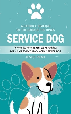 Service Dog: How to Train Service Dogs (A Step-by-step Training Program for an Obedient Psychiatric Service Dog) by Pena, Jesus