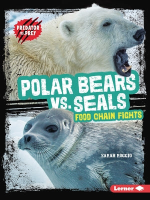 Polar Bears vs. Seals: Food Chain Fights by Roggio, Sarah