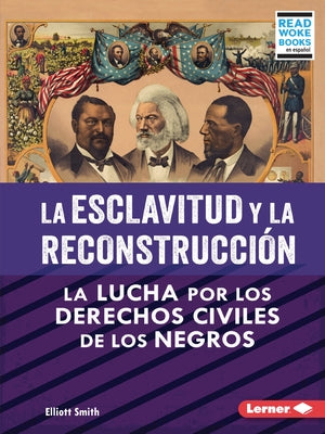 La Esclavitud Y La Reconstrucción (Slavery and Reconstruction): La Lucha Por Los Derechos Civiles de Los Negros (the Struggle for Black Civil Rights) by Smith, Elliott