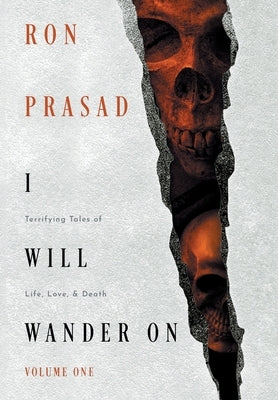 I Will Wander on: Terrifying Tales of Life, Love, & Death by Prasad, Ron