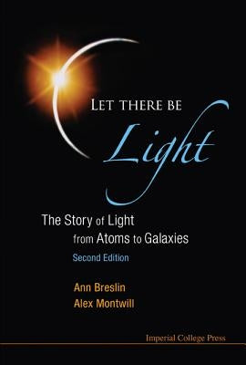 Let There Be Light: The Story of Light from Atoms to Galaxies (2nd Edition) by Montwill, Alex