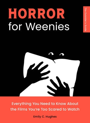 Horror for Weenies: Everything You Need to Know about the Films You're Too Scared to Watch by Hughes, Emily C.