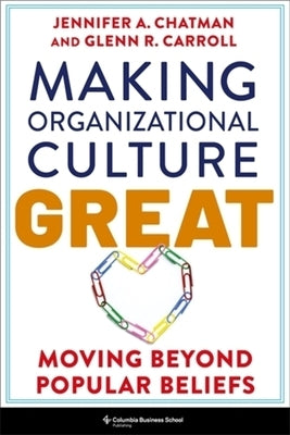 Making Organizational Culture Great: Moving Beyond Popular Beliefs by Chatman, Jennifer