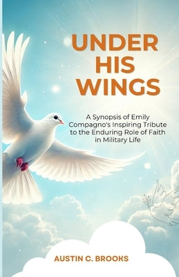 Under His Wings: A Synopsis of Emily Compagno's Inspiring Tribute to the Enduring Role of Faith in Military Life by Brooks, Austin C.