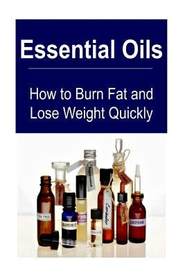 Essential Oils: How to Burn Fat and Lose Weight Quickly: Essential Oils, Essential Oils Recipes, Essential Oils Guide, Essential Oils by Gemba, Rachel