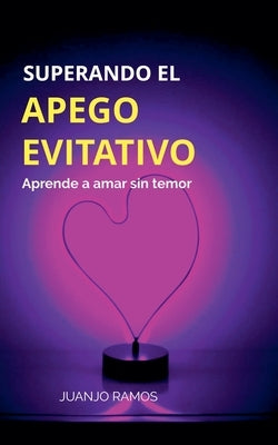 Superando el apego evitativo: aprende a amar sin temor by Ramos, Juanjo