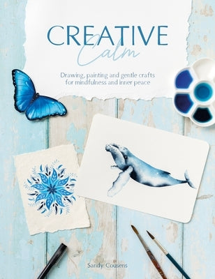 Creative Calm: Living a Life of Joy and Creativity Through Mindfulness by Cousens, Sandy