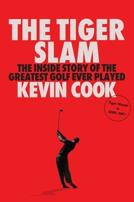 The Tiger Slam: The Inside Story of the Greatest Golf Ever Played (Tiger Woods in 2000-2001) by Cook, Kevin