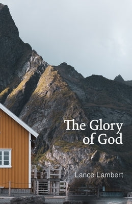 The Glory of God: Reflections from Exodus 33 by Lambert, Lance