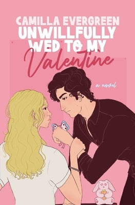 Unwillfully Wed to My Valentine: A Sweet Enemies to Lovers Romcom by Evergreen, Camilla