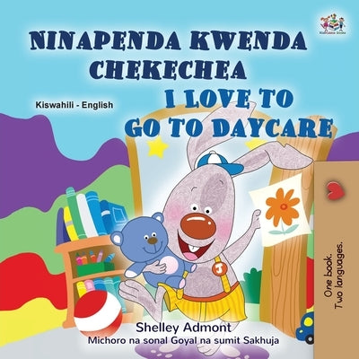 I Love to Go to Daycare (Swahili English Bilingual Book for children) by Admont, Shelley