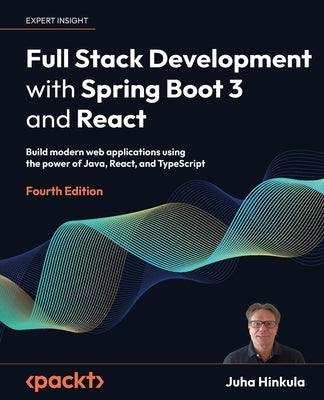 Full Stack Development with Spring Boot 3 and React - Fourth Edition: Build modern web applications using the power of Java, React, and TypeScript by Hinkula, Juha